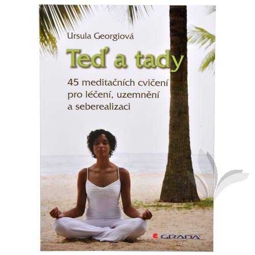 Te� a tady - 45 medita�n�ch cvi�en� pro l��en�, uzemn�n� a seberealizaci (Ursula Georgiov�) - v�ce informac�